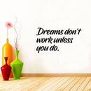 Vinyl Wall Art Decal - Dreams Don’t Work Unless You Do - 15" x 27" - Motivational Quotes for Home Bedroom Work Office Gym Fitness Apartment Living Room Workplace Sticker Decor (15" x 27"; Black) 2