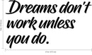 Vinyl Wall Art Decal - Dreams Don’t Work Unless You Do - 15" x 27" - Motivational Quotes for Home Bedroom Work Office Gym Fitness Apartment Living Room Workplace Sticker Decor (15" x 27"; Black) 4