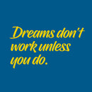 Vinyl Wall Art Decal - Dreams Don’t Work Unless You Do - 15" x 27" - Motivational Quotes for Home Bedroom Work Office Gym Fitness Apartment Living Room Workplace Sticker Decor (15" x 27"; Yellow) 1