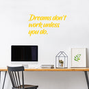 Vinyl Wall Art Decal - Dreams Don’t Work Unless You Do - 15" x 27" - Motivational Quotes for Home Bedroom Work Office Gym Fitness Apartment Living Room Workplace Sticker Decor (15" x 27"; Yellow) 3