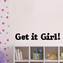 Vinyl Wall Art Decal - Get It Girl! - 5" X 32" - Girls Bedroom Decal Stickers - Cute Wall Art Decals for Little Girls - Trendy Stencil Adhesives for Girls; Teens; Adults 1