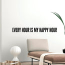 Vinyl Wall Art Decal - Every Hour is My Happy Hour - 4" x 40" - Positive Home Living Room Bedroom Office Dorm Room Sticker Decoration - Trendy Modern Peel and Stick Wall Decals 2