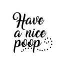 Vinyl Wall Art Decal - Have A Nice Poop - 22" x 23" - Funny Witty Household Modern Home Bathroom Decoration Quote - Fun Indoor Outdoor Wall Door Dorm Room Apartment Decor 1