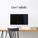 Vinyl Wall Art Decal - Can't Relate - 3.5" x 22" - Funny Trendy Modern Home Bedroom Office Living Room Quotes - Humorous Adult Jokes Apartment Work Indoor Outdoor Dorm Room Decor 3