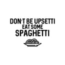 Vinyl Wall Art Decal - Don't Be Upsetti Eat Some Spaghetti - 21" x 33" - Funny Witty Foodie Humorous Meal Cooking Kitchen Home Apartment Dining Room Restaurant Cafe Quote Decor 1