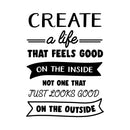 Vinyl Wall Art Decal - Create A Life That Feels Good On The Inside - 22. Modern Trendy Inspirational Home Bedroom Work Office Living Room Apartment Indoor Quote Decoration 1