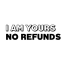 Vinyl Wall Art Decal - I Am Yours No Refunds - Modern Cute Corny Couples Love Quote For Home Apartment Bedroom Living Room Bathroom Kitchen Gift Decoration Sticker 5