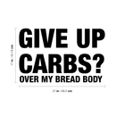 Vinyl Wall Art Decal - Give Up Carbs? Over My Bread Body - 17" x 27" - Trendy Funny Humorous Food Quote For Home Apartment Bedroom Living Room Dining Room Kitchen Restaurant Decoration Sticker 4