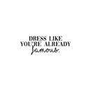 Vinyl Wall Art Decal - Dress Like You're Already Famous - 9" x 25" - Trendy Funny Quote For Home Bedroom Closet Living Room Bathroom Clothing Store Decoration Sticker 1