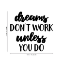Vinyl Wall Art Decal - Dreams Don't Work Unless You Do - 17" x 18" - Trendy Motivational Quote for Home Bedroom Living Room Apartment Office Work School Classroom Decoration Sticker 4