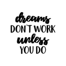 Vinyl Wall Art Decal - Dreams Don't Work Unless You Do - 17" x 18" - Trendy Motivational Quote for Home Bedroom Living Room Apartment Office Work School Classroom Decoration Sticker 1
