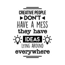 Vinyl Wall Art Decal - Creative People Dont Have A Mess They Have Ideas - 22" x 17" - Positive Motivational Quote For Home Bedroom Living Room Classroom School Office Decoration Sticker 1