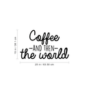 Vinyl Wall Art Decal - Coffee And Then The World - Trendy Funny Coffee Lovers Quote For Home Bedroom Kitchen Restaurant Office Cafeteria Decoration Sticker 4