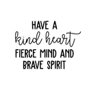 Vinyl Wall Art Decal - Have A Kind Heart Fierce Mind And Brave Spirit - 17" x 23" - Positive Inspirational Quote For Home Bedroom Living Room Office Work School Classroom Decor 1