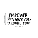 Vinyl Wall Art Decal - Empower The Women Around You - 10.5" x 22" - Trendy Inspirational Women Quote For Home Girls Apartment Bedroom Living Room Office Workplace Decoration Sticker 4