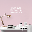 Vinyl Wall Art Decal - Empower The Women Around You - 10.5" x 22" - Trendy Inspirational Women Quote For Home Girls Apartment Bedroom Living Room Office Workplace Decoration Sticker 4
