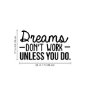 Vinyl Wall Art Decal - Dreams Don't Work Unless You Do - 17" x 29" - Modern Motivational Self Confidence Quote For Home Bedroom School Office Workplace Business Decoration Sticker 4