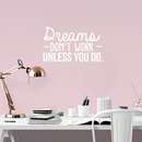 Vinyl Wall Art Decal - Dreams Don't Work Unless You Do - 17" x 29" - Modern Motivational Self Confidence Quote For Home Bedroom School Office Workplace Business Decoration Sticker 2