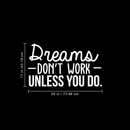 Vinyl Wall Art Decal - Dreams Don't Work Unless You Do - 17" x 29" - Modern Motivational Self Confidence Quote For Home Bedroom School Office Workplace Business Decoration Sticker 4