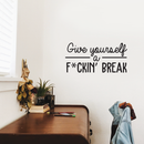 Vinyl Wall Art Decal - Give Yourself A Fcking Break - 14.5" x 30" - Modern Funny Motivational Quote For Home Bedroom Closet Living Room Office Workplace Decor Sticker 2
