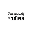 Vinyl Wall Art Decal - Give Yourself A Fcking Break - 14.5" x 30" - Modern Funny Motivational Quote For Home Bedroom Closet Living Room Office Workplace Decor Sticker 1