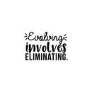 Vinyl Wall Art Decal - Evolving Involves Eliminating - 14.5" x 22" - Modern Inspirational Quote For Home Bedroom Living Room Apartment Office Decoration Sticker 2