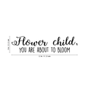 Vinyl Wall Art Decal - Flower Child You Are About To Bloom - 8" x 32" - Trendy Motivational Quote For Home Apartment Bedroom Living Room Decoration Sticker 1
