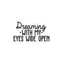 Vinyl Wall Art Decal - Dreaming With My Eyes Wide Open - Inspirational Dreams Sticker Quote For Home Bedroom Living Room Work Office Decor 1