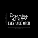 Vinyl Wall Art Decal - Dreaming With My Eyes Wide Open - 14" x 25" - Inspirational Dreams Sticker Quote For Home Bedroom Living Room Work Office Decor 1