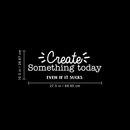 Vinyl Wall Art Decal - Create Something Today Even If It Sucks - 10.5" x 27.5" - Inspirational Funny Sticker Quote For Home Bedroom Living Room Work Office Decor 1