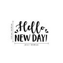 Vinyl Wall Art Decal - Hello New Day - 13.5" x 22" - Trendy Inspirational Sticker Quote For Home Bedroom Living Room Kids Room Nursery School Office Decor 1