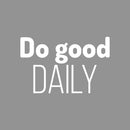Vinyl Wall Art Decal - Do Good Daily - 14" x 22" - Modern Inspirational Optimism Quote Sticker Cute Design For Home Office Teen Bedroom Kids Room Classroom Decor 1