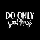 Vinyl Wall Art Decal - Do Only Good Things - 12.5" x 22" - Modern Motivational Optimism Quote Sticker For Teen Bedroom Living Kids Room Home Work Office Classroom Decor 1