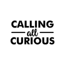 Vinyl Wall Art Decal - Calling All Curious - Modern Inspirational Cute Quote Sticker For Home Office Bedroom Living Room Kids Room School Classroom Decor 1