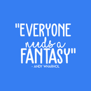 Vinyl Wall Art Decal - Everyone Needs A Fantasy; Andy Warhol - 16" x 22" - Trendy Inspirational Quote Sticker For Home Bedroom Living Room Work Office Classroom Store Decor 1