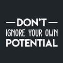 Vinyl Wall Art Decal - Don't Ignore Your Own Potential - 16.5" x 30" - Trendy Motivational Good Vibes Cute Quote Sticker For Home Bedroom Kids Room Playroom Nursery Daycare School Classroom Decor 1