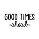 Vinyl Wall Art Decal - Good Times Ahead - 11" x 25" - Trendy Cute Inspirational Positive Quote Sticker For Office Work Conference Room School Playroom Kids Room Bedroom Living Room Decor 1