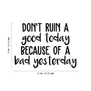 Vinyl Wall Art Decal - Don't Ruin A Good Today Because Of A Bad Yesterday - 16" x 22" - Modern Motivational Positive Quote Sticker For Home Office Bedroom Closet Living Room Decor 4