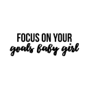 Vinyl Wall Art Decal - Focus On Your Goals Baby Girl - 11.5" x 35" - Trendy Inspirational Positive Quote Sticker For Girls Room Bedroom Closet Playroom Living Room Office Yoga Ballet Feminine Decor 1