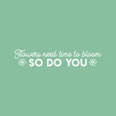 Vinyl Wall Art Decal - Flowers Need Time To Bloom - 7" x 30" - Trendy Inspirational Self Love Quote Sticker For Home Office Bedroom Living Room Indoor Garden Kids Room Decor 1