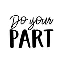 Vinyl Wall Art Decal - Do Your Part - 17" x 22" - Trendy Cute Motivational Positive Vibes Quote Sticker For Bedroom Kids Room Playroom School Classroom Office Coffee Shop Decor 1