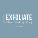 Vinyl Wall Art Decal - Exfoliate The Bad Vibes - 7.5" x 21" - Trendy Motivational Positive Self Esteem Quote Sticker For Bathroom Closet Bedroom Boutique Beauty Salon Office Decor 4