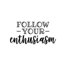 Vinyl Wall Art Decal - Follow Your Enthusiasm - 11" x 22" - Modern Cute Motivational Positive Vibes Quote Sticker For Bedroom Closet Kids Room Playroom Classroom School Office Decor 1