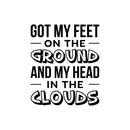 Vinyl Wall Art Decal - Got My Feet On The Ground And My Head On The Clouds - 23" x 19.5" - Cute Trendy Inspirational Charming Quote Sticker For Kids Room Playroom Nursery Daycare School Decor 1
