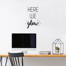 Vinyl Wall Art Decal - Here We Glow - 20" x 15" - Trendy Cute Positive Vibes Optimistic Quote Sticker For Bedroom Closet Kids Room Living Room Playroom Daycare Classroom Office Coffee Shop Decor 2