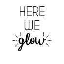 Vinyl Wall Art Decal - Here We Glow - 20" x 15" - Trendy Cute Positive Vibes Optimistic Quote Sticker For Bedroom Closet Kids Room Living Room Playroom Daycare Classroom Office Coffee Shop Decor 1