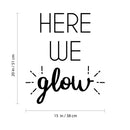 Vinyl Wall Art Decal - Here We Glow - 20" x 15" - Trendy Cute Positive Vibes Optimistic Quote Sticker For Bedroom Closet Kids Room Living Room Playroom Daycare Classroom Office Coffee Shop Decor 4