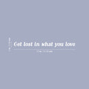 Vinyl Wall Art Decal - Get Lost In What You Love  - 2" x 22" - Trendy Cute Motivational Positive Self Esteem Quote Sticker For Bedroom Closet Bathroom Living Room Playroom Office Coffee Shop Decor 4