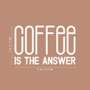 Vinyl Wall Art Decal - Coffee Is The Answer - 17" x 26" - Trendy Humor Cafe Quote Sticker For Coffee Lovers Home Bedroom Work Office Kitchen Dining Room Decor 4