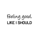 Vinyl Wall Art Decal - Feeling Good; Like I Should - 10" x 25" - Trendy Cool Inspiring Fun Positive Good Vibes Quote Sticker For Bedroom Playroom Living Room Classroom Office Coffee Shop Decor 1